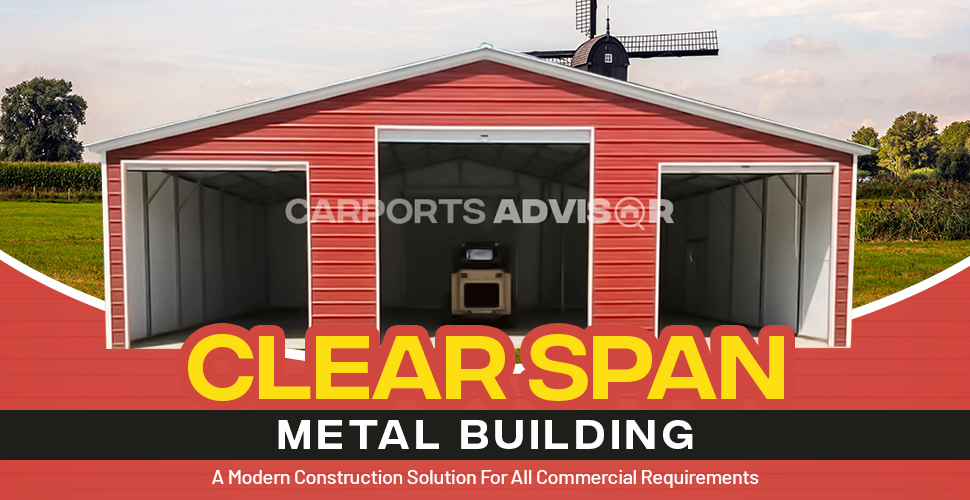 Clear Span Metal Building: A Modern Construction Solution for All Commercial Requirements