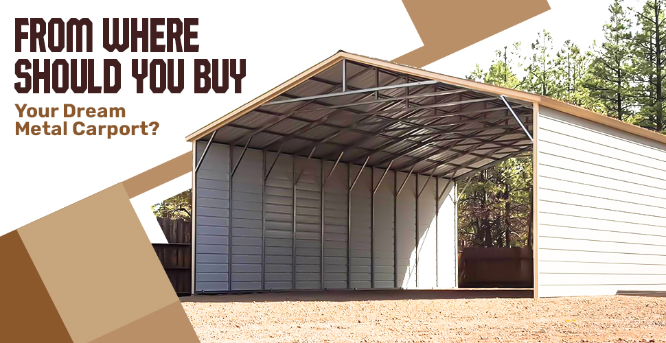 From Where Should You Buy Your Dream Metal Carport?
