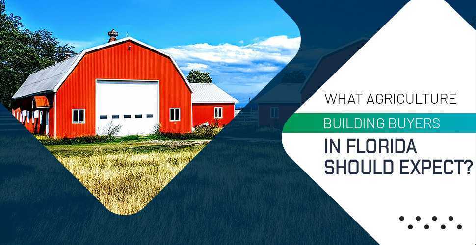 What Agriculture Building Buyers in Florida Should Expect?