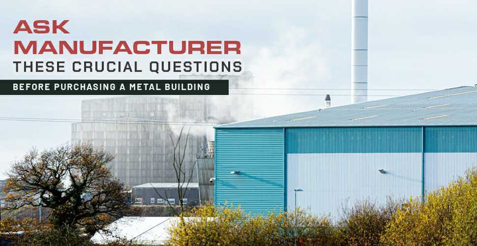 Ask Manufacturer These Crucial Questions Before Purchasing a Metal Building