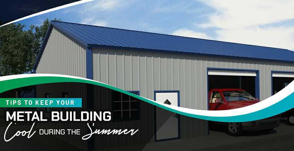 Tips to Keep Your Metal Building Cool During the Summer