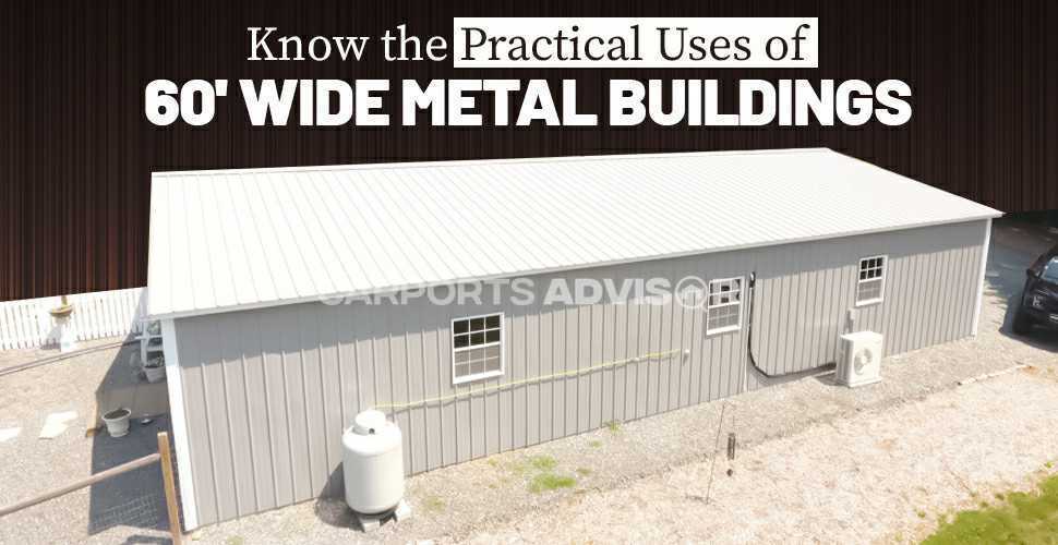 Know the Practical Uses of 60' Wide Metal Buildings