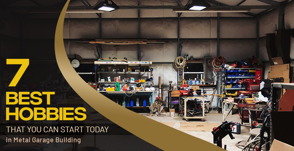 7 Best Hobbies That You Can Start Today in Metal Garage Building