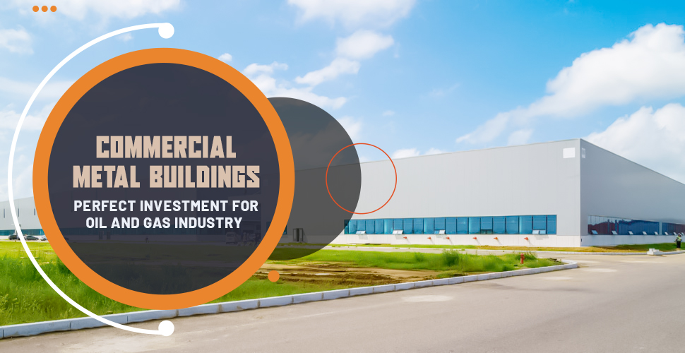 Commercial Metal Buildings - Perfect Investment for Oil and Gas Industry