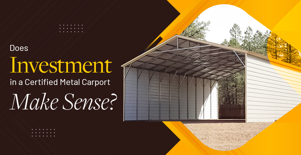 Does Investment in a Certified Metal Carport Make Sense?