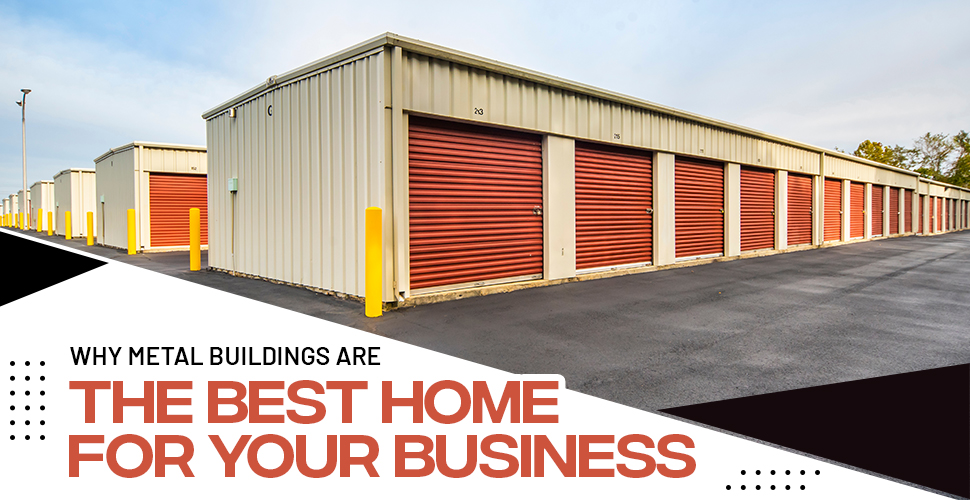 Why Metal Buildings Are The Best Home For Your Business
