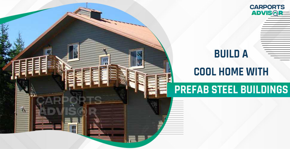 Build A Cool Home with Prefab Steel Buildings
