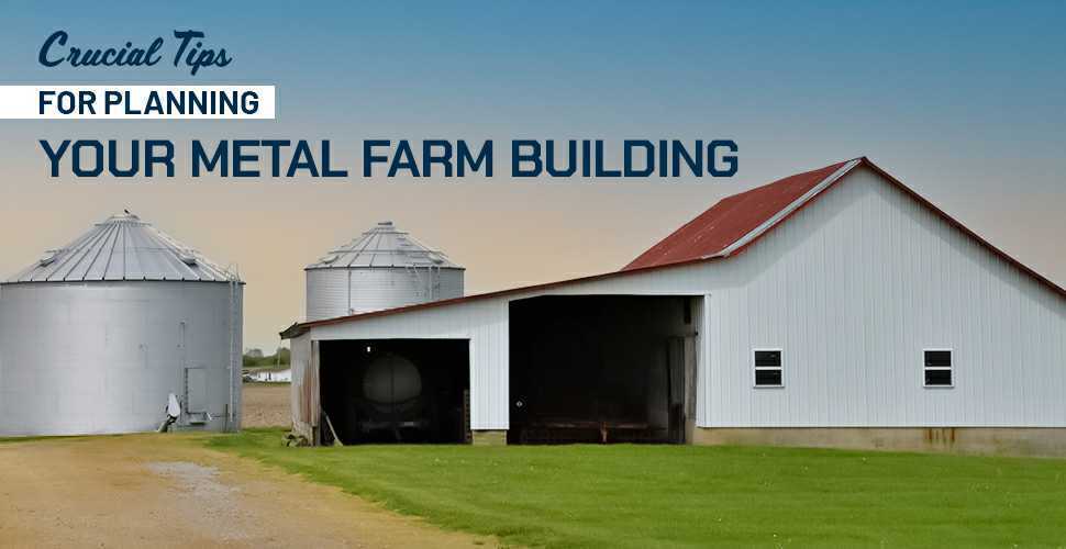 Crucial Tips for Planning Your Metal Farm Building