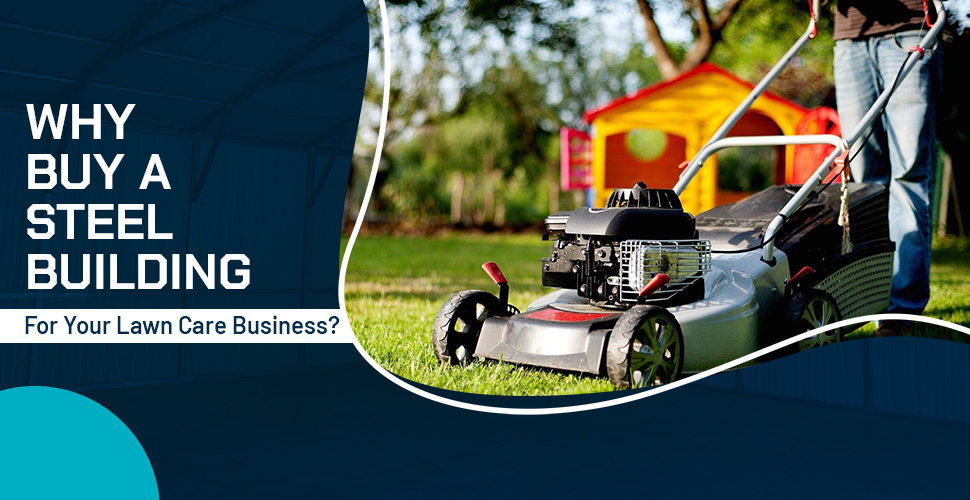 Why Buy a Steel Building for Your Lawn Care Business?