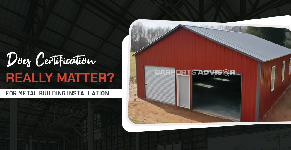 Does Certification Really Matter for Metal Building Installation?