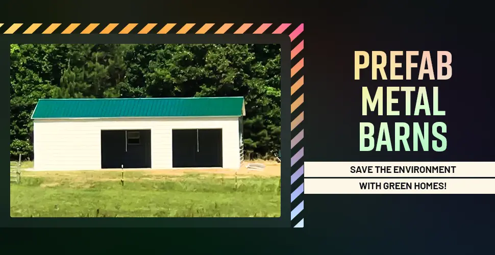 Prefab Metal Barns - Save the Environment with Green Homes
