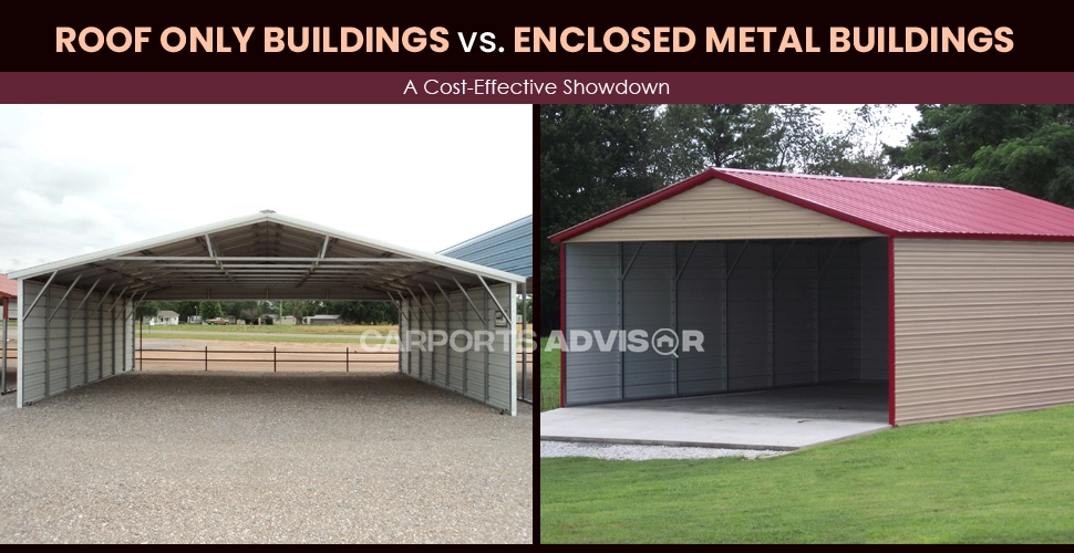 Roof Only Buildings Vs. Enclosed Metal Buildings: A Cost-Effective Showdown