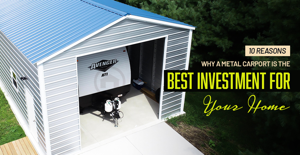 10 reasons why a metal carport is the best investment for your home