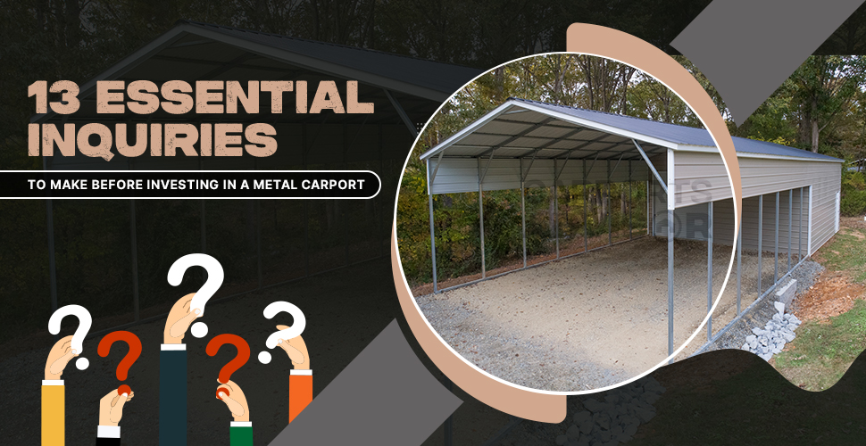 13 essential inquiries to make before investing in a metal carport