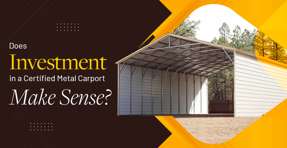 does investment in a certified metal carport make sense
