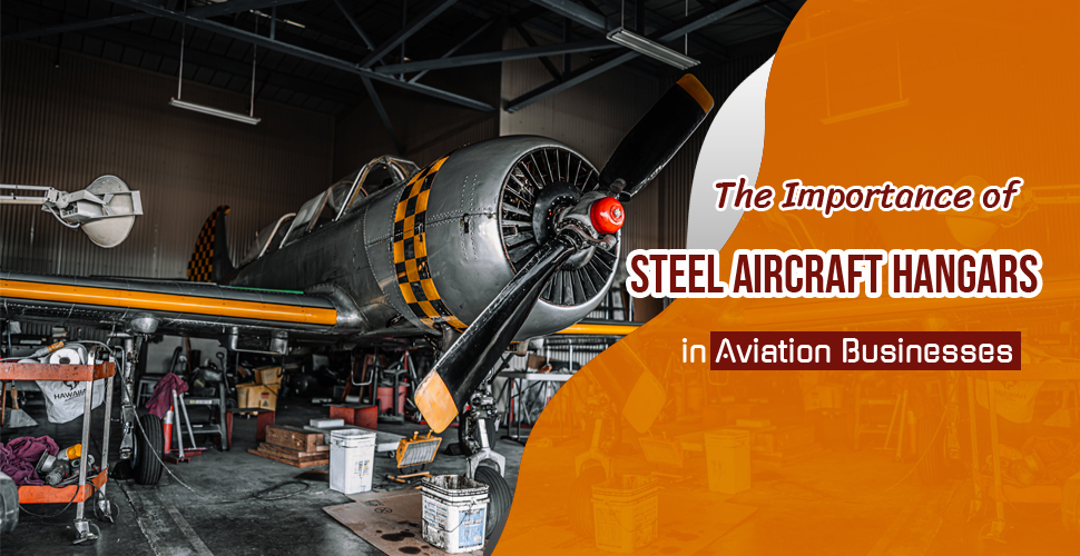the importance of steel aircraft hangars in aviation businesses