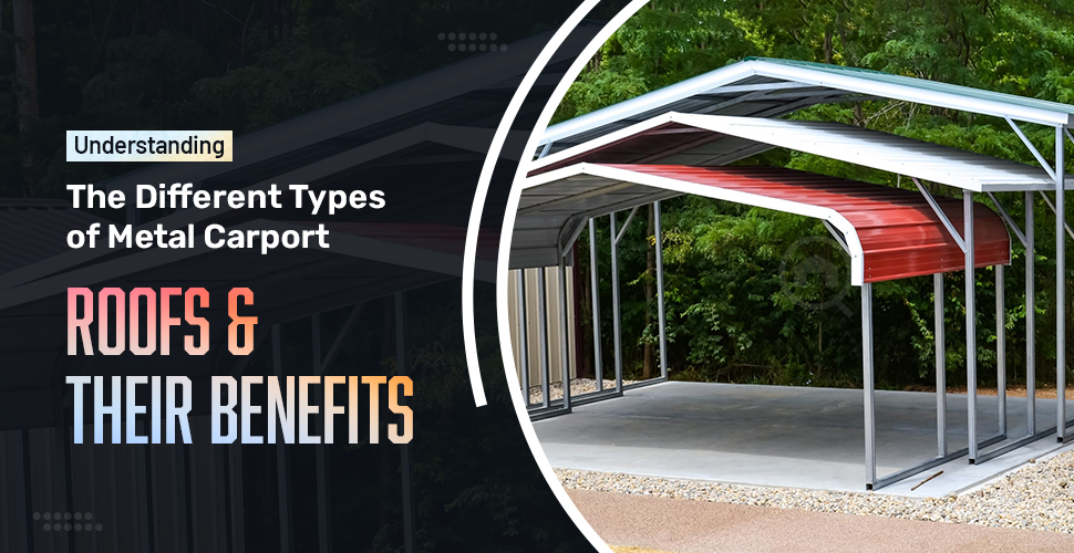 understanding the different types of metal carport roofs and their benefits