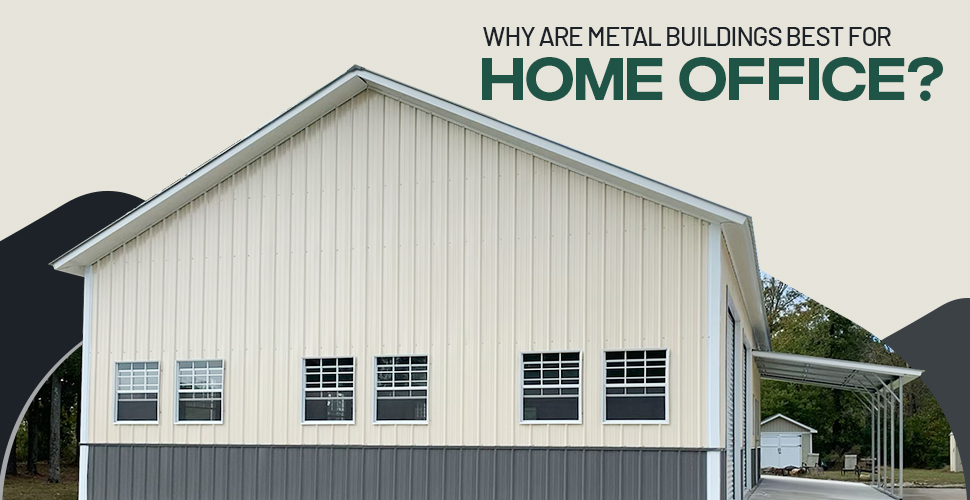 why are metal buildings best for home office