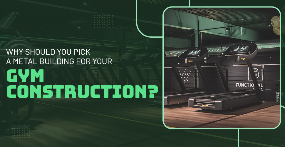 why should you pick a metal building for your gym construction