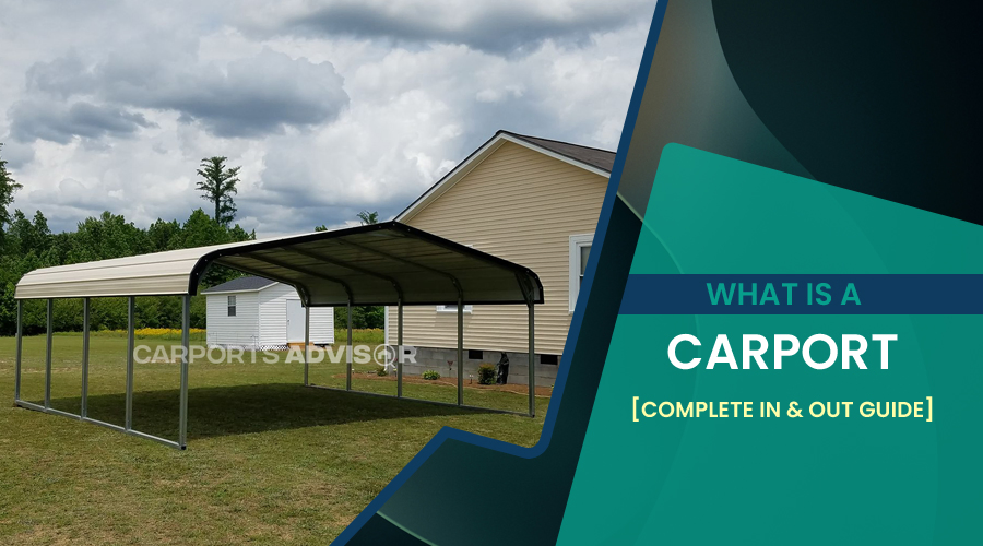 What Is A Carport [Complete In & Out Guide]
